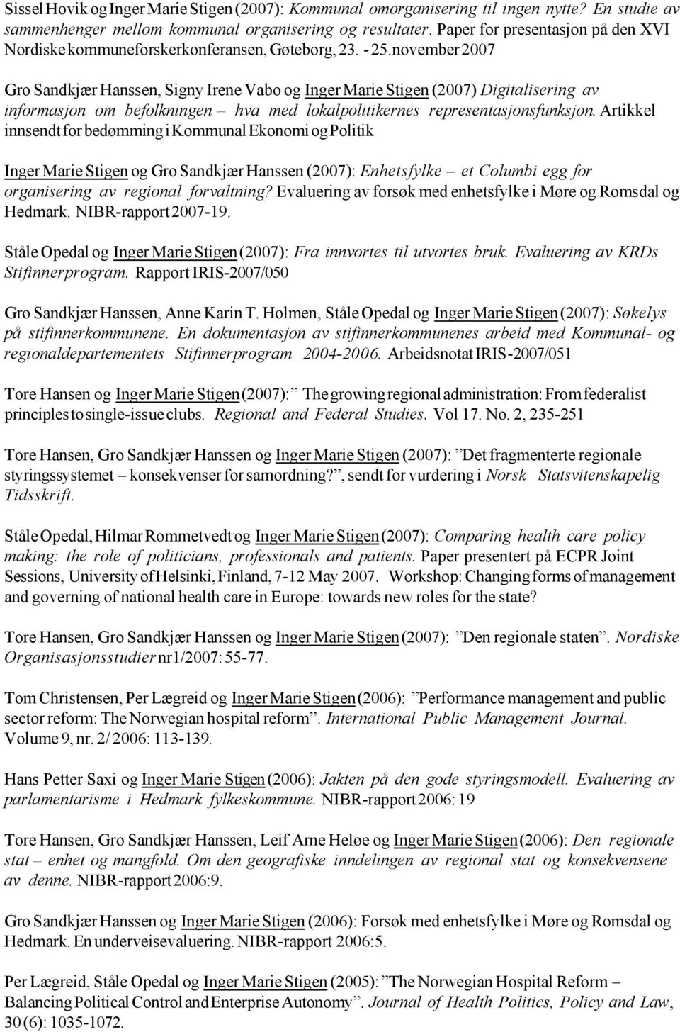 november 2007 Gro Sandkjær Hanssen, Signy Irene Vabo og Inger Marie Stigen (2007) Digitalisering av informasjon om befolkningen hva med lokalpolitikernes representasjonsfunksjon.