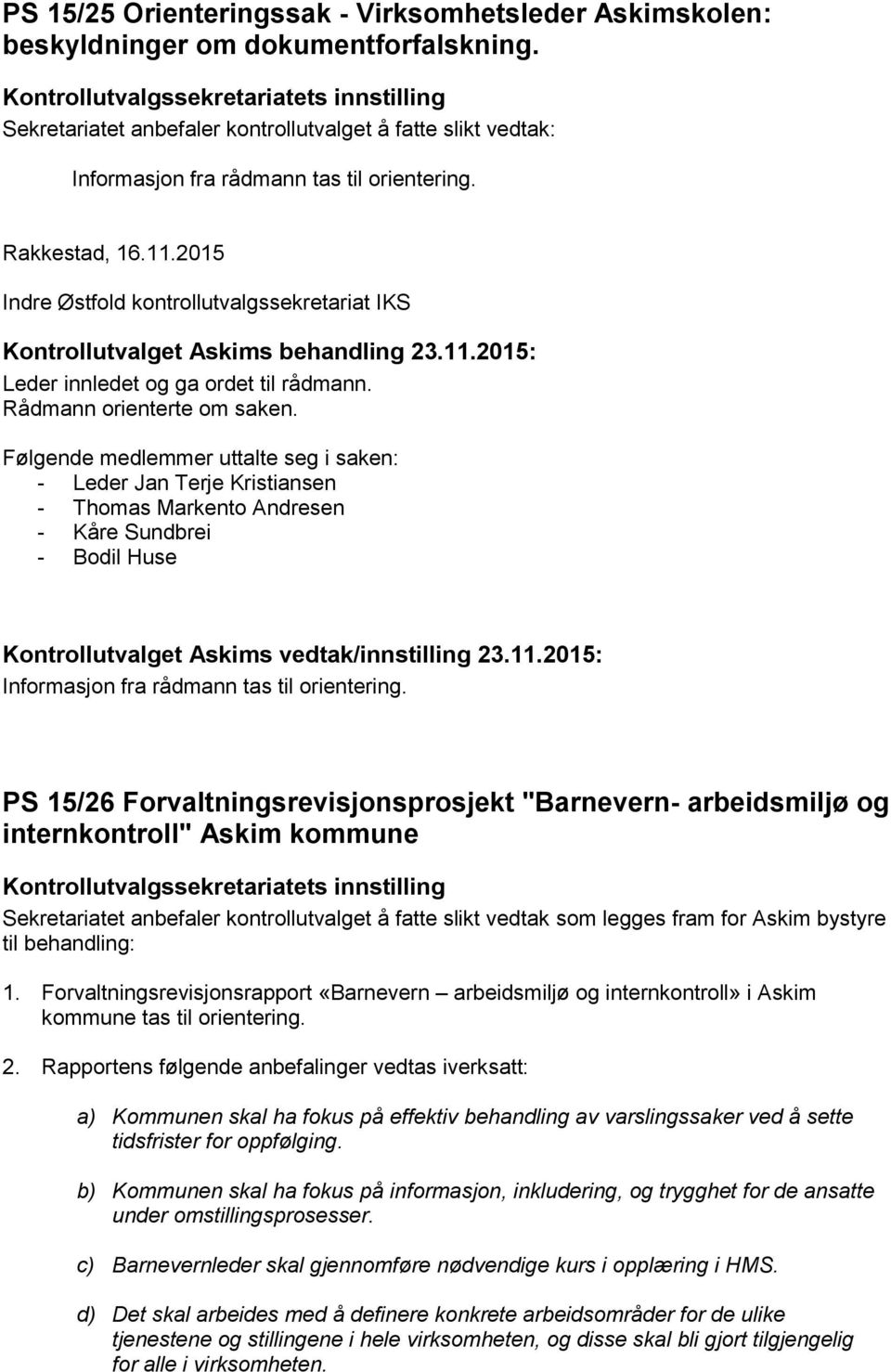 Følgende medlemmer uttalte seg i saken: - Leder Jan Terje Kristiansen - Thomas Markento Andresen - Kåre Sundbrei - Bodil Huse Kontrollutvalget Askims vedtak/innstilling 23.11.