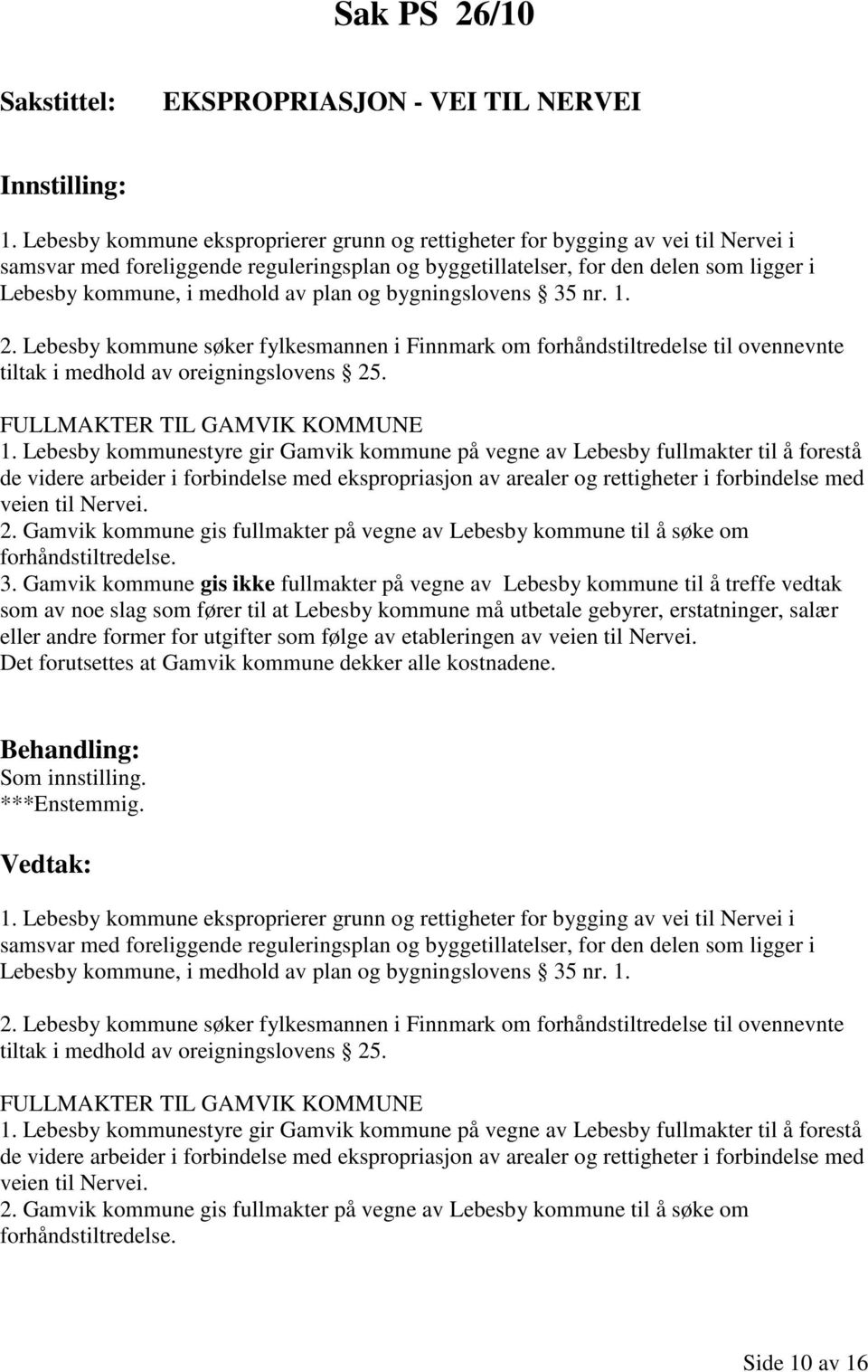 av plan og bygningslovens 35 nr. 1. 2. Lebesby kommune søker fylkesmannen i Finnmark om forhåndstiltredelse til ovennevnte tiltak i medhold av oreigningslovens 25. FULLMAKTER TIL GAMVIK KOMMUNE 1.