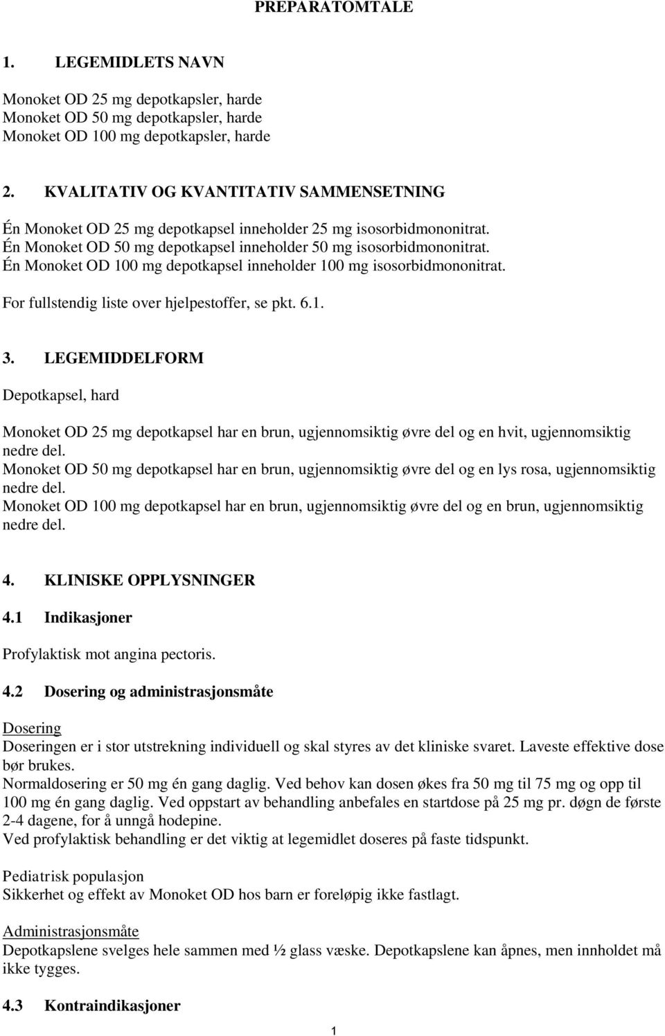 Én Monoket OD 100 mg depotkapsel inneholder 100 mg isosorbidmononitrat. For fullstendig liste over hjelpestoffer, se pkt. 6.1. 3.