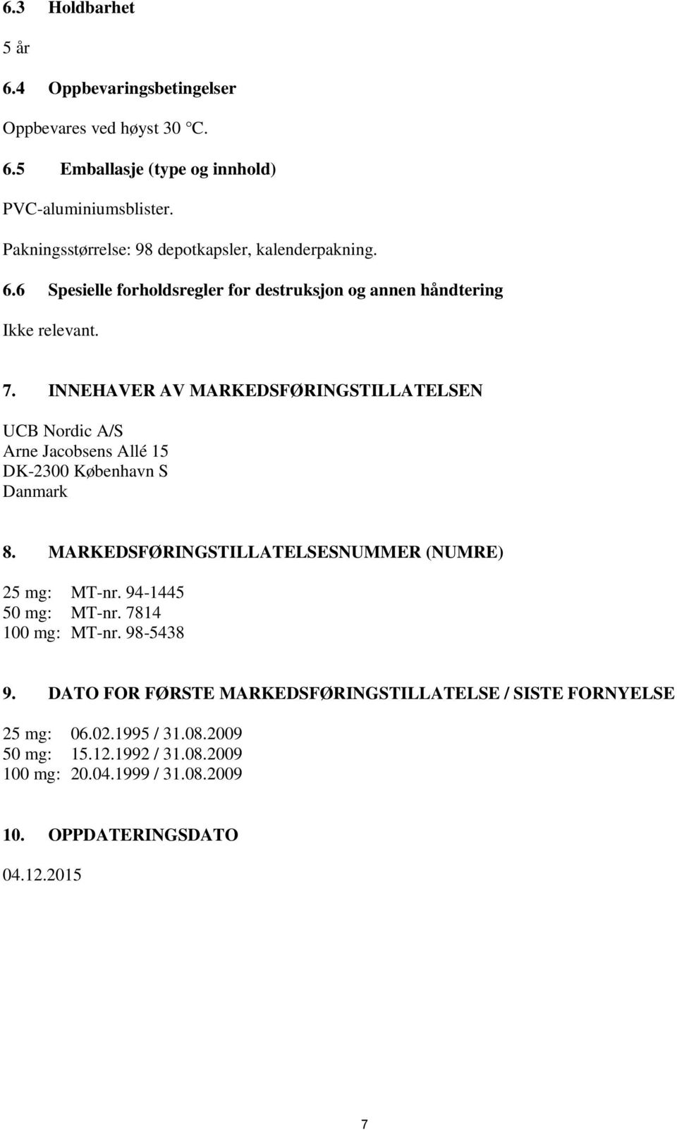 INNEHAVER AV MARKEDSFØRINGSTILLATELSEN UCB Nordic A/S Arne Jacobsens Allé 15 DK-2300 København S Danmark 8. MARKEDSFØRINGSTILLATELSESNUMMER (NUMRE) 25 mg: MT-nr.