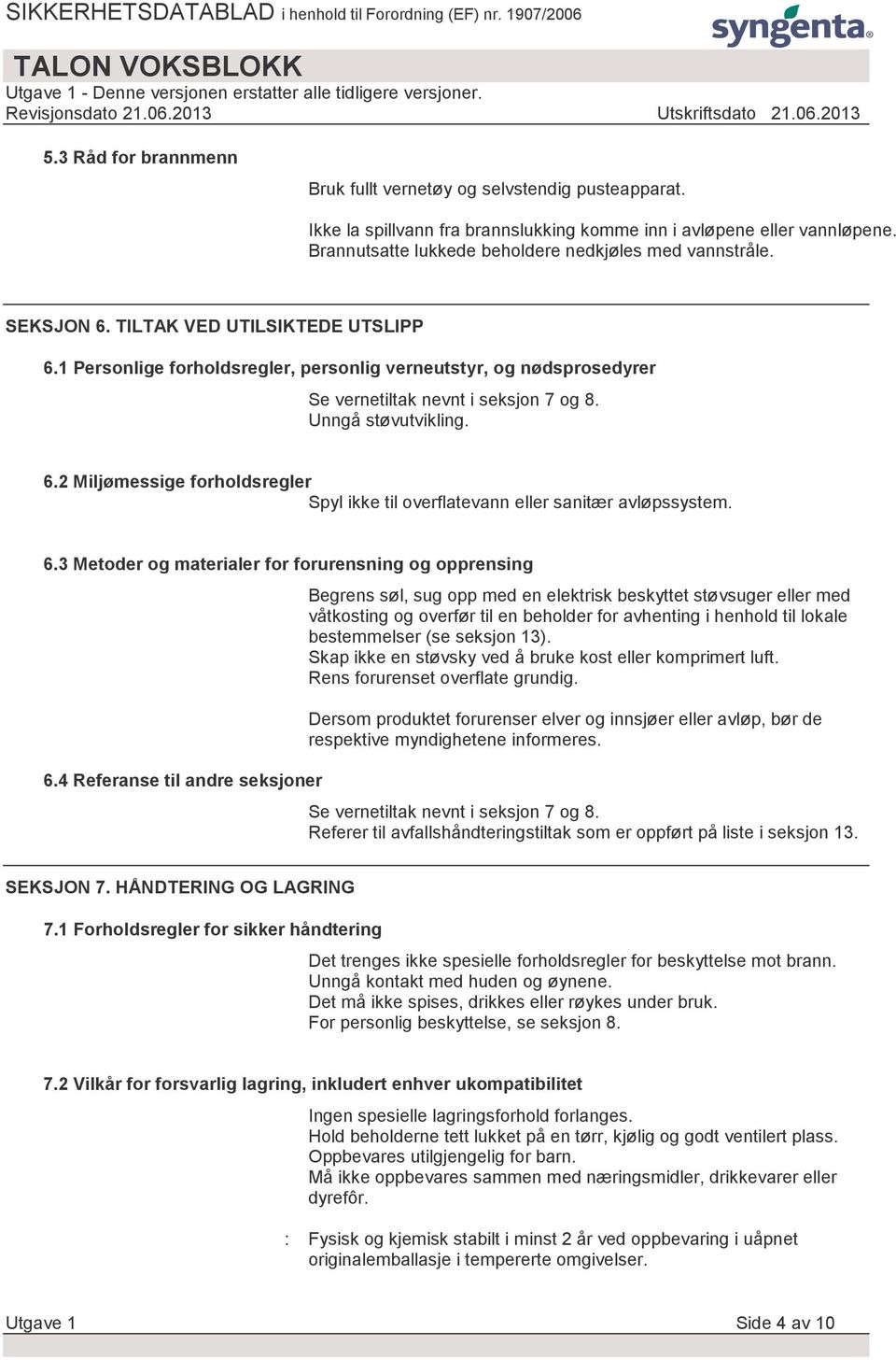 1 Personlige forholdsregler, personlig verneutstyr, og nødsprosedyrer Se vernetiltak nevnt i seksjon 7 og 8. Unngå støvutvikling. 6.