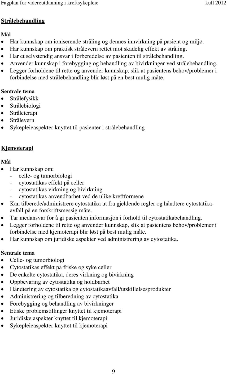 Legger forholdene til rette og anvender kunnskap, slik at pasientens behov/problemer i forbindelse med strålebehandling blir løst på en best mulig måte.