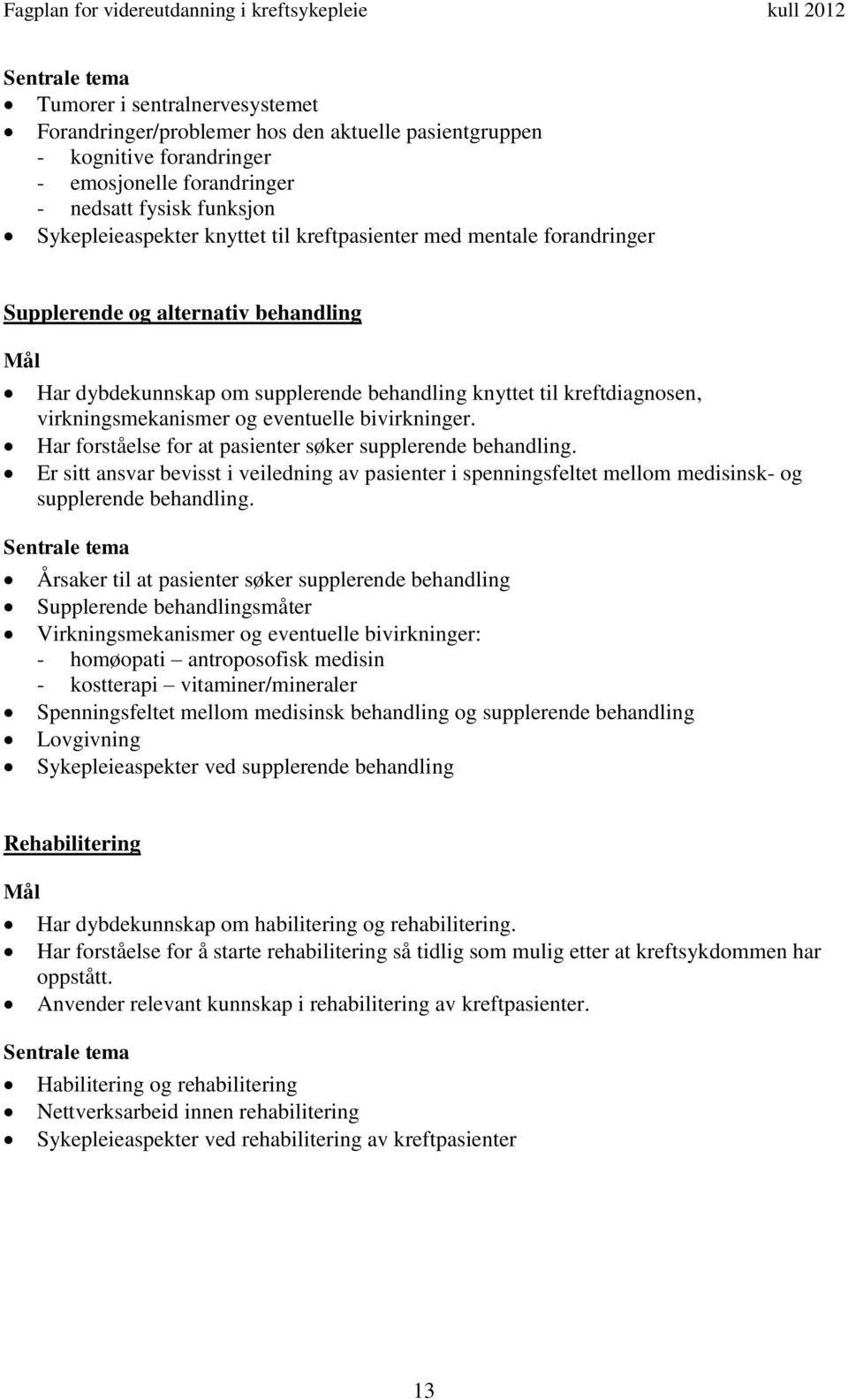 Har forståelse for at pasienter søker supplerende behandling. Er sitt ansvar bevisst i veiledning av pasienter i spenningsfeltet mellom medisinsk- og supplerende behandling.