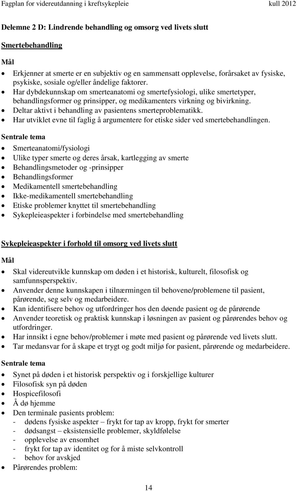 Deltar aktivt i behandling av pasientens smerteproblematikk. Har utviklet evne til faglig å argumentere for etiske sider ved smertebehandlingen.