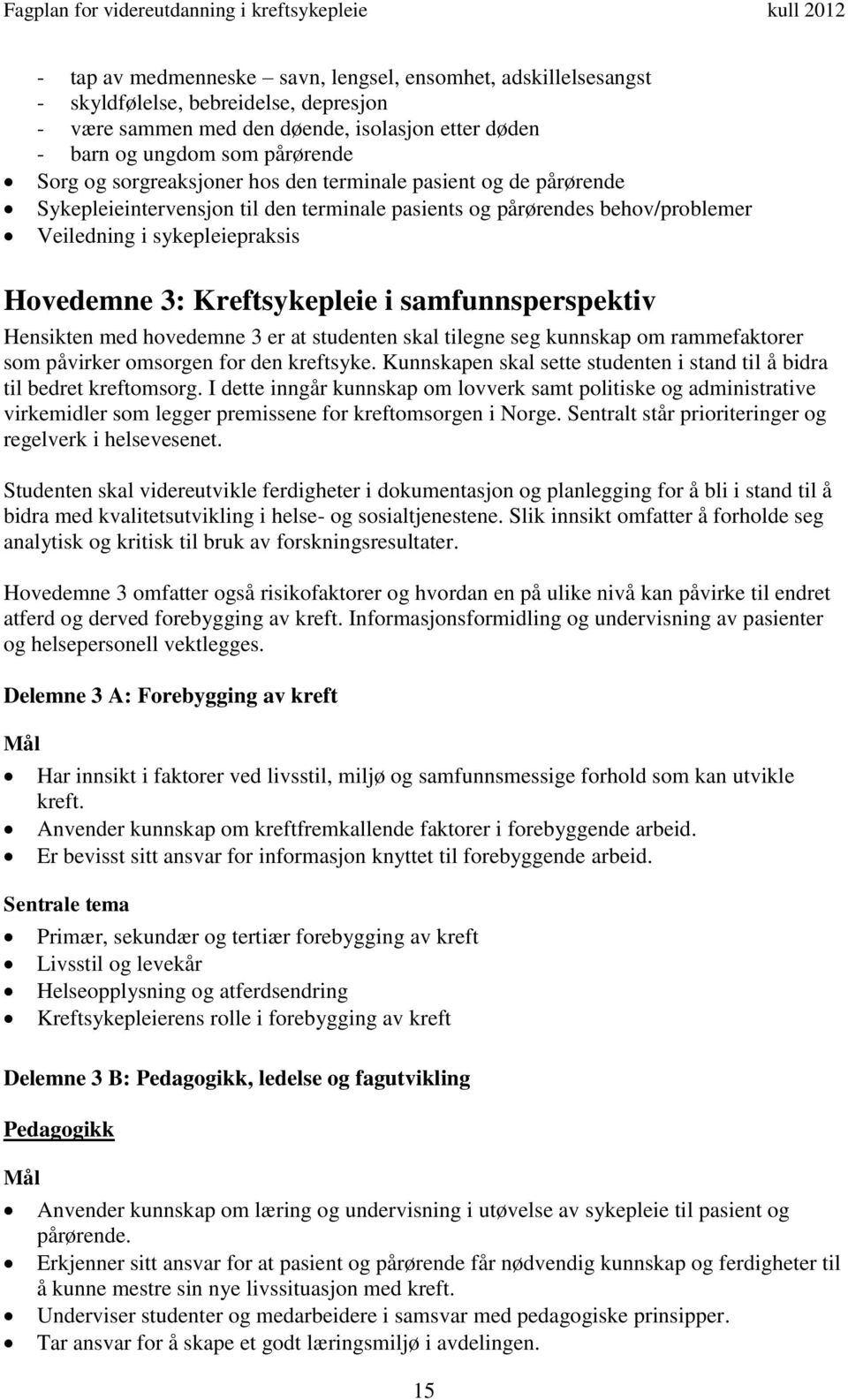 samfunnsperspektiv Hensikten med hovedemne 3 er at studenten skal tilegne seg kunnskap om rammefaktorer som påvirker omsorgen for den kreftsyke.