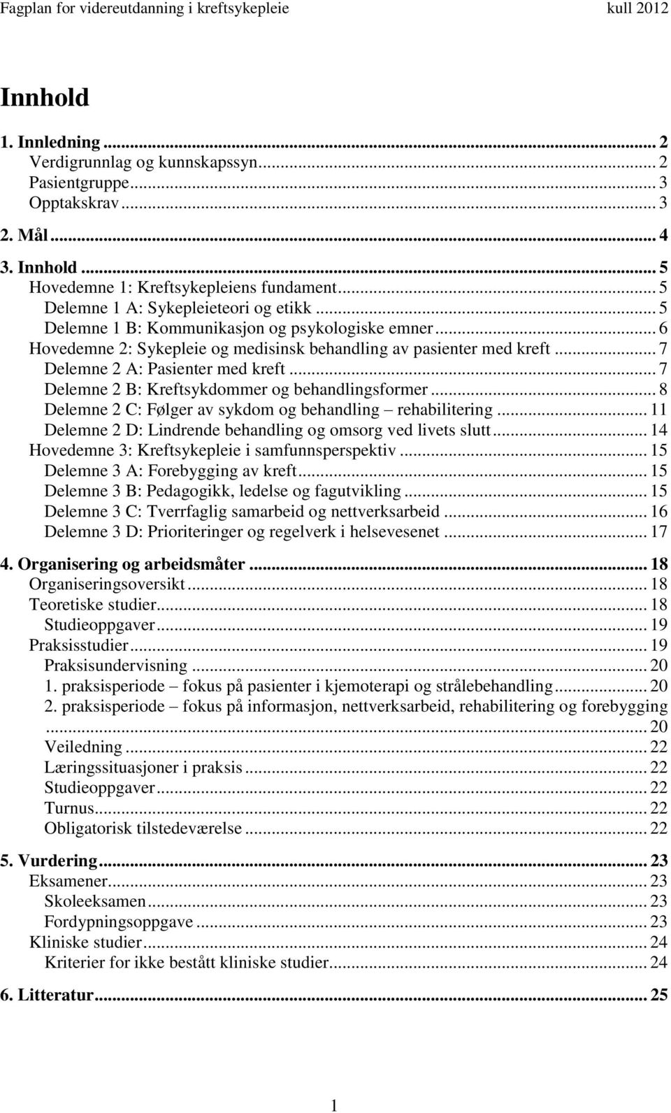 .. 7 Delemne 2 A: Pasienter med kreft... 7 Delemne 2 B: Kreftsykdommer og behandlingsformer... 8 Delemne 2 C: Følger av sykdom og behandling rehabilitering.