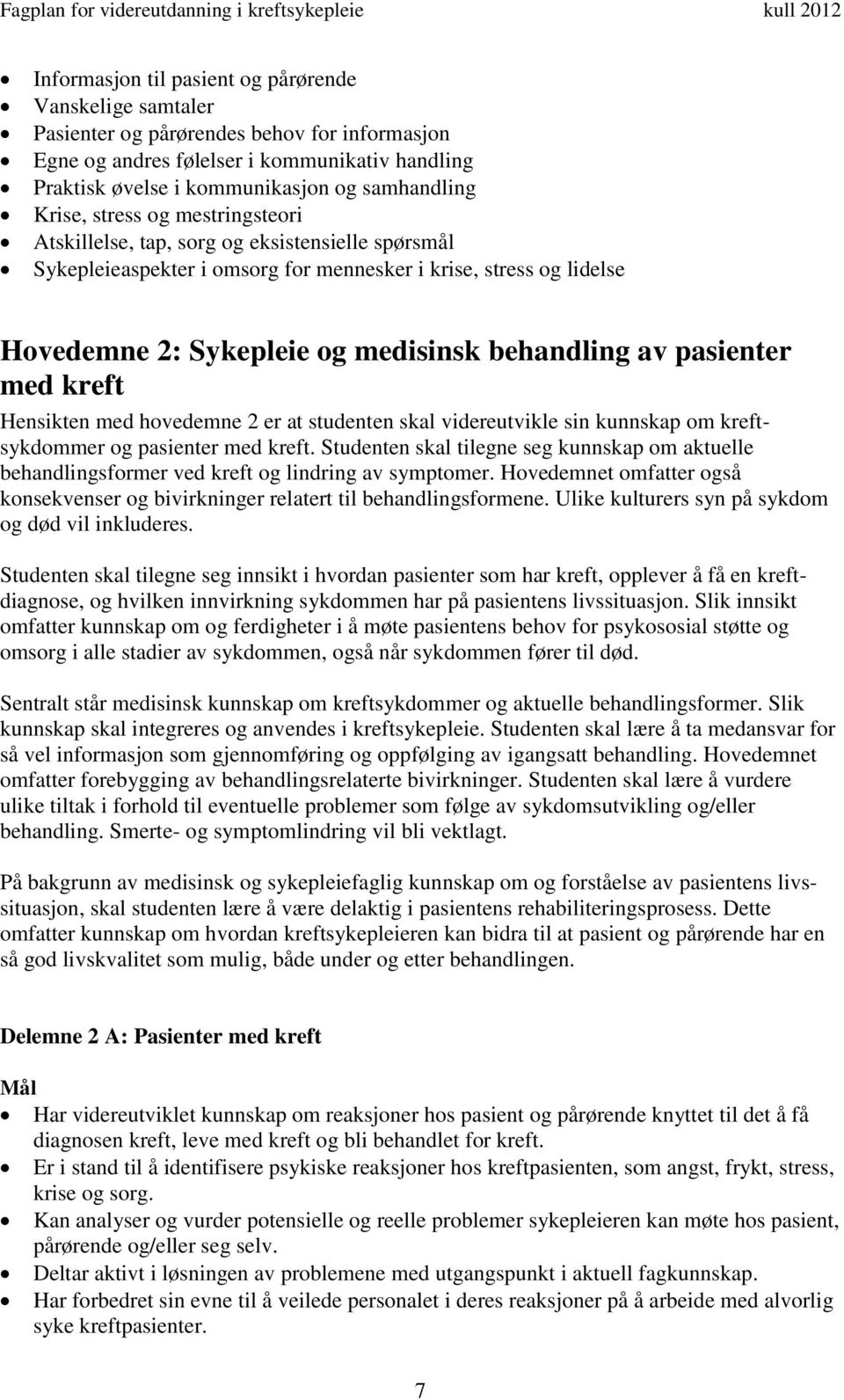 pasienter med kreft Hensikten med hovedemne 2 er at studenten skal videreutvikle sin kunnskap om kreftsykdommer og pasienter med kreft.