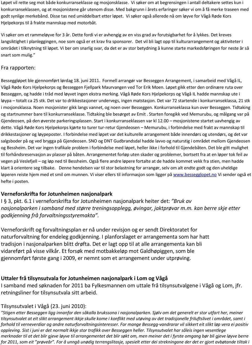 Vi søker også allerede nå om løyve for Vågå Røde Kors Hjelpekorps til å frakte mannskap med motorbåt. Vi søker om et rammeløyve for 3 år.