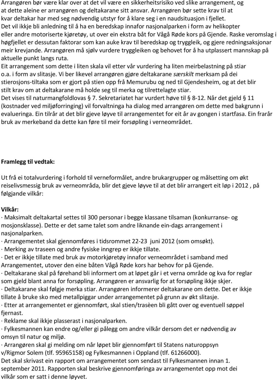 Det vil ikkje bli anledning til å ha en beredskap innafor nasjonalparken i form av helikopter eller andre motoriserte kjøretøy, ut over ein ekstra båt for Vågå Røde kors på Gjende.