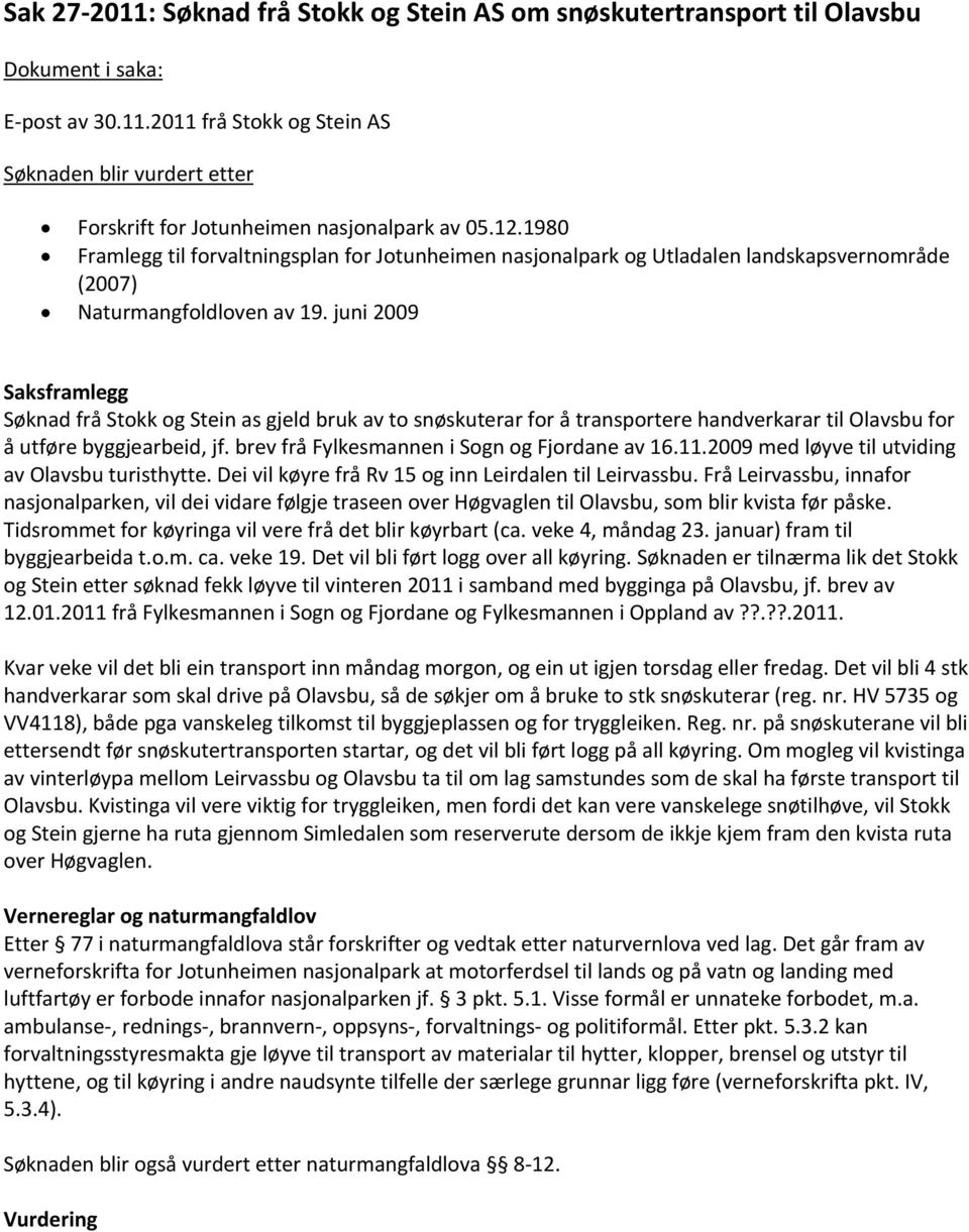 juni 2009 Saksframlegg Søknad frå Stokk og Stein as gjeld bruk av to snøskuterar for å transportere handverkarar til Olavsbu for å utføre byggjearbeid, jf.