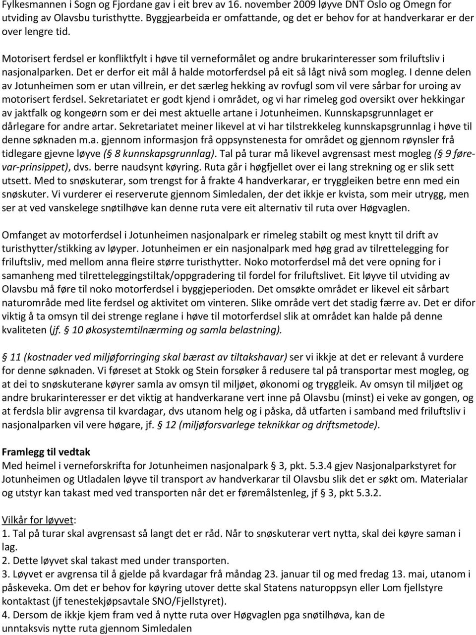 Motorisert ferdsel er konfliktfylt i høve til verneformålet og andre brukarinteresser som friluftsliv i nasjonalparken. Det er derfor eit mål å halde motorferdsel på eit så lågt nivå som mogleg.