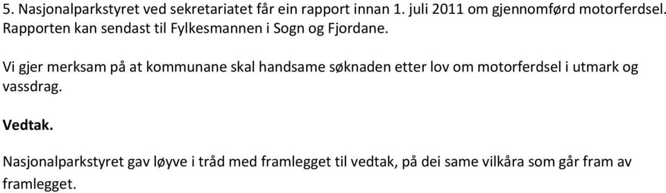 Rapporten kan sendast til Fylkesmannen i Sogn og Fjordane.