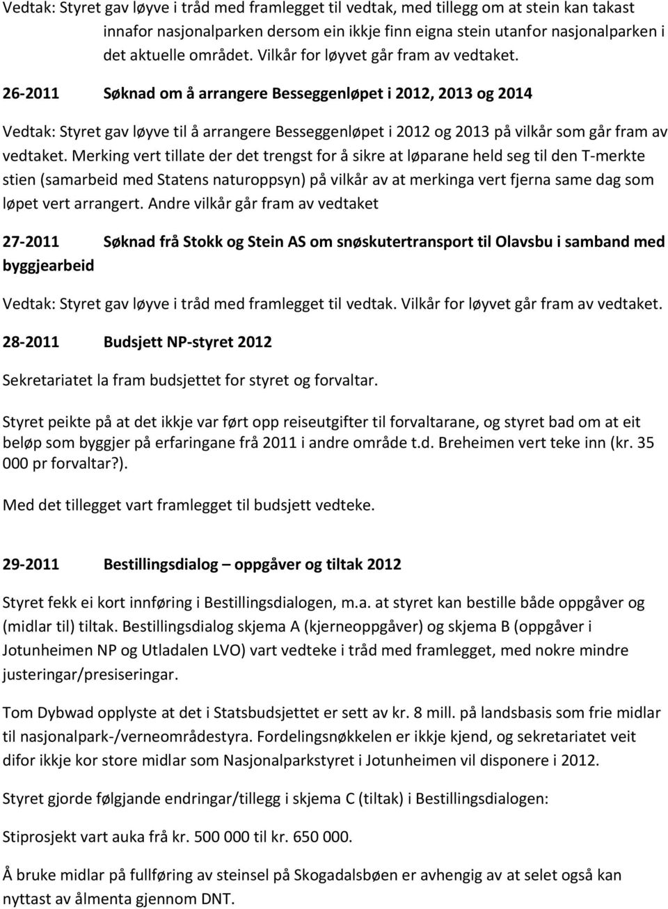 26-2011 Søknad om å arrangere Besseggenløpet i 2012, 2013 og 2014 Vedtak: Styret gav løyve til å arrangere Besseggenløpet i 2012 og 2013 på vilkår som går fram av vedtaket.