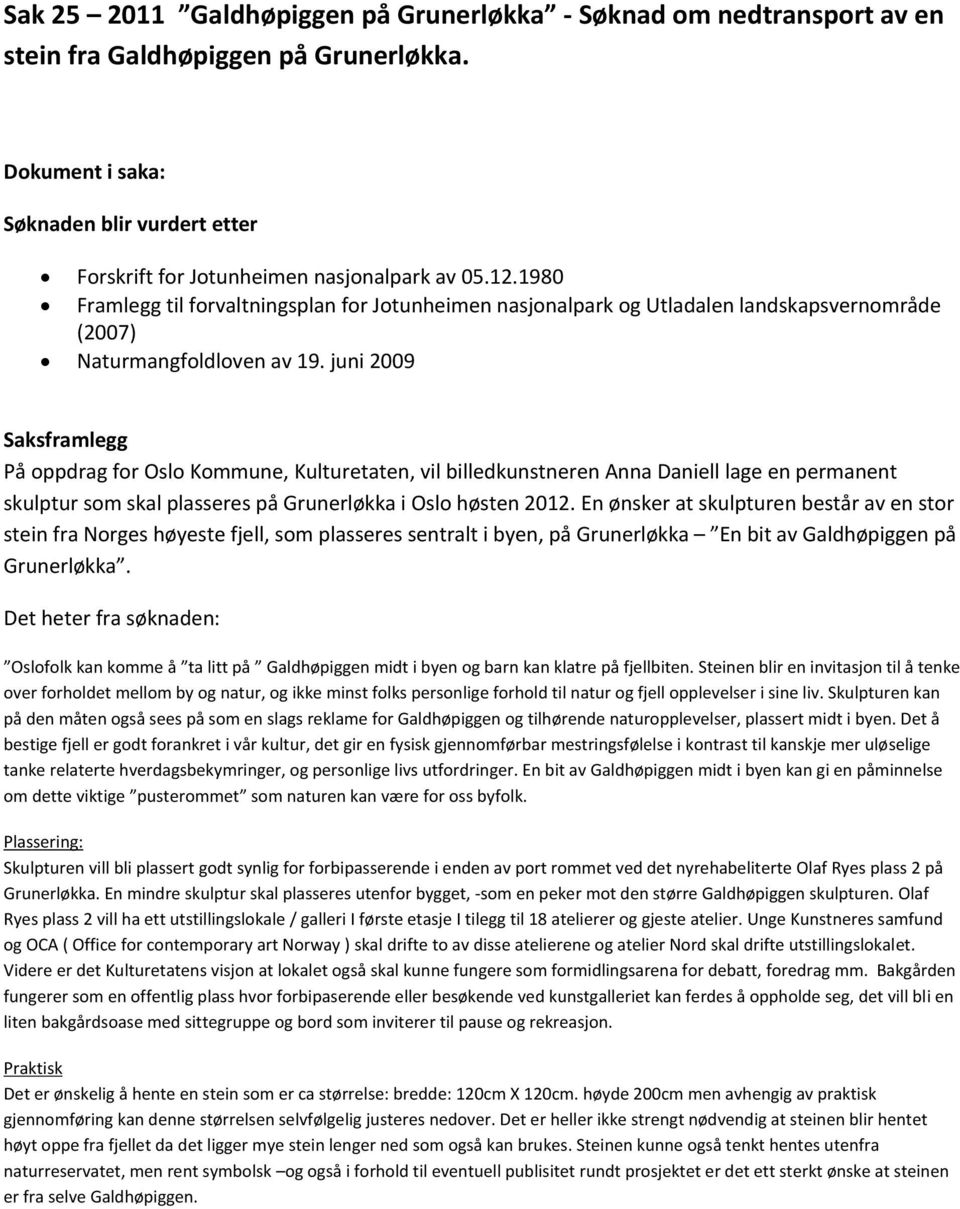 juni 2009 Saksframlegg På oppdrag for Oslo Kommune, Kulturetaten, vil billedkunstneren Anna Daniell lage en permanent skulptur som skal plasseres på Grunerløkka i Oslo høsten 2012.