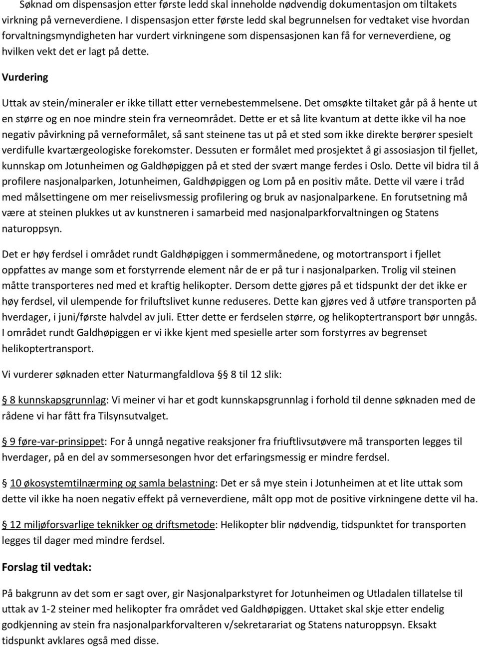 på dette. Vurdering Uttak av stein/mineraler er ikke tillatt etter vernebestemmelsene. Det omsøkte tiltaket går på å hente ut en større og en noe mindre stein fra verneområdet.