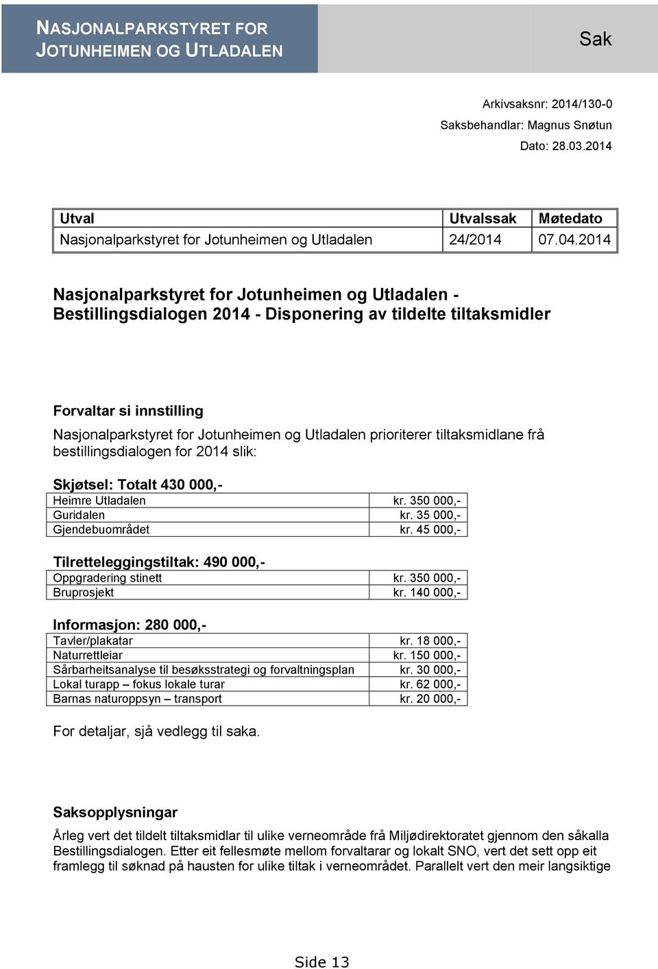 2014 Nasjonalparkstyret for Jotunheimen og Utladalen - Bestillingsdialogen 2014 - Disponering av tildelte tiltaksmidler Forvaltar si innstilling Nasjonalparkstyret for Jotunheimen og Utladalen