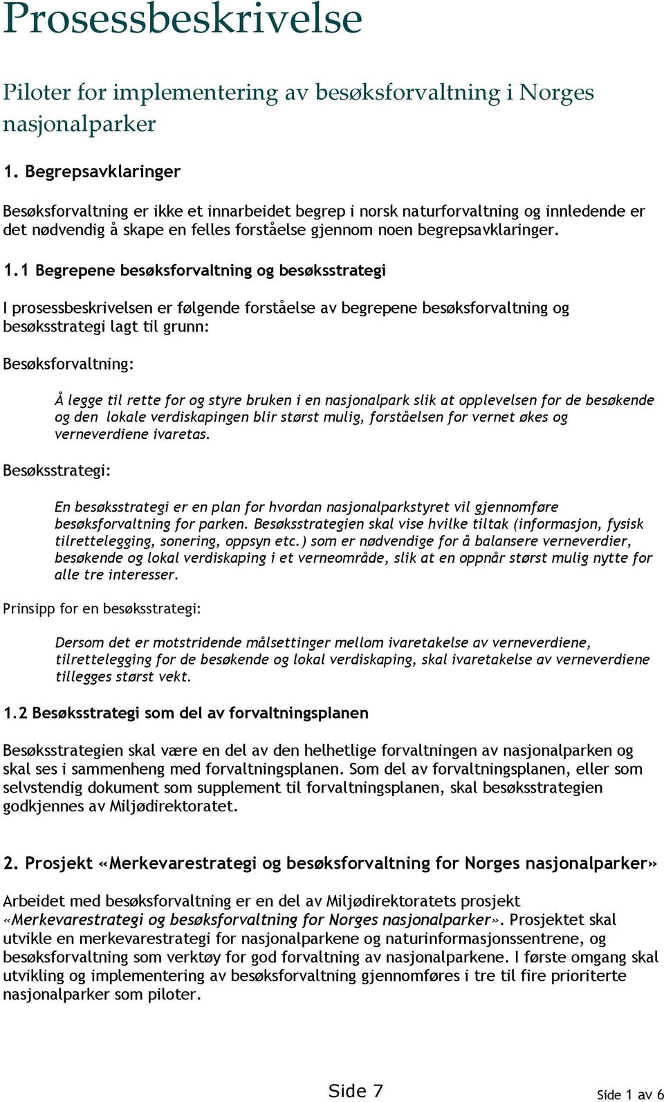 1 Begrepene besøksforvaltning og besøksstrategi I prosessbeskrivelsen er følgende forståelse av begrepene besøksforvaltning og besøksstrategi lagt til grunn: Besøksforvaltning: Å legge til rette for