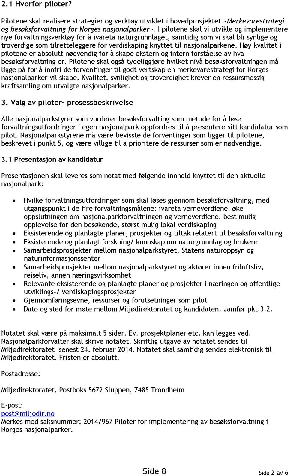 nasjonalparkene. Høy kvalitet i pilotene er absolutt nødvendig for å skape ekstern og intern forståelse av hva besøksforvaltning er.