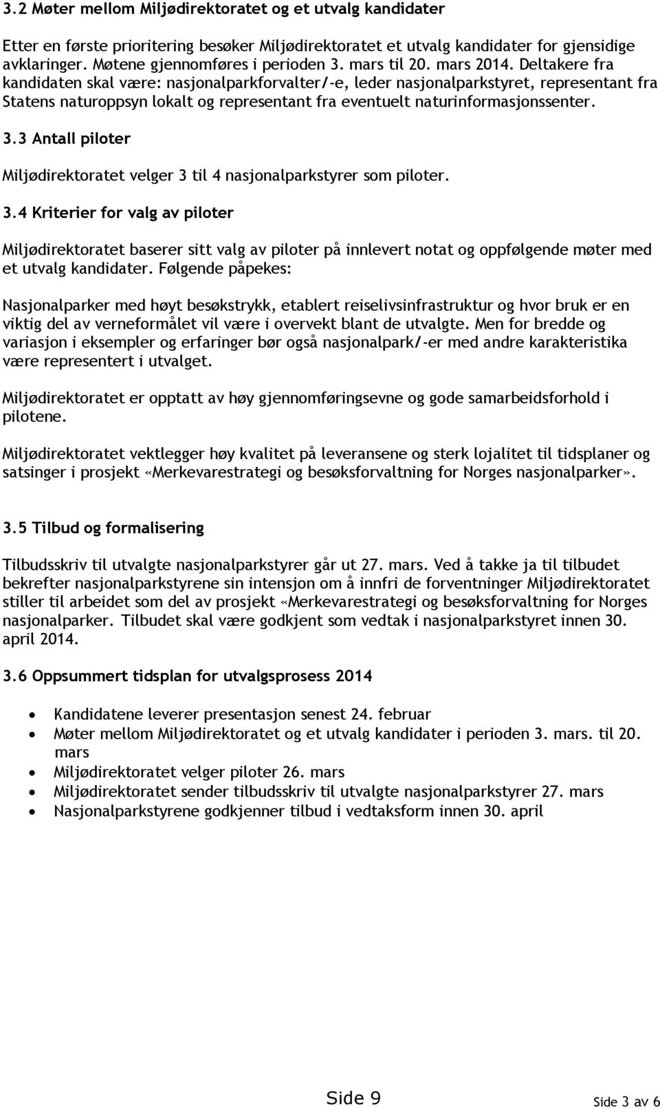 Deltakere fra kandidaten skal være: nasjonalparkforvalter/-e, leder nasjonalparkstyret, representant fra Statens naturoppsyn lokalt og representant fra eventuelt naturinformasjonssenter. 3.