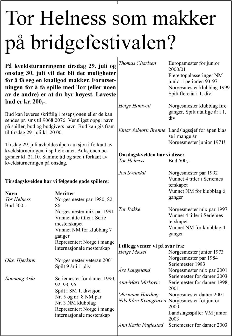 Vennligst oppgi navn på spiller, bud og budgivers navn. Bud kan gis fram til tirsdag 29. juli kl. 20.00. Tirsdag 29. juli avholdes åpen auksjon i forkant av kveldsturneringen, i spillelokalet.