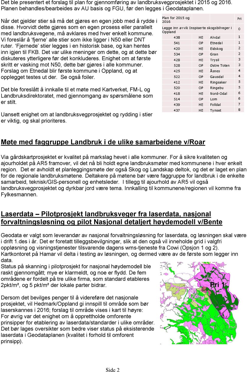 Vi foreslår å fjerne alle stier som ikke ligger i N50 eller DNT ruter. Fjernede stier legges i en historisk base, og kan hentes inn igjen til FKB.