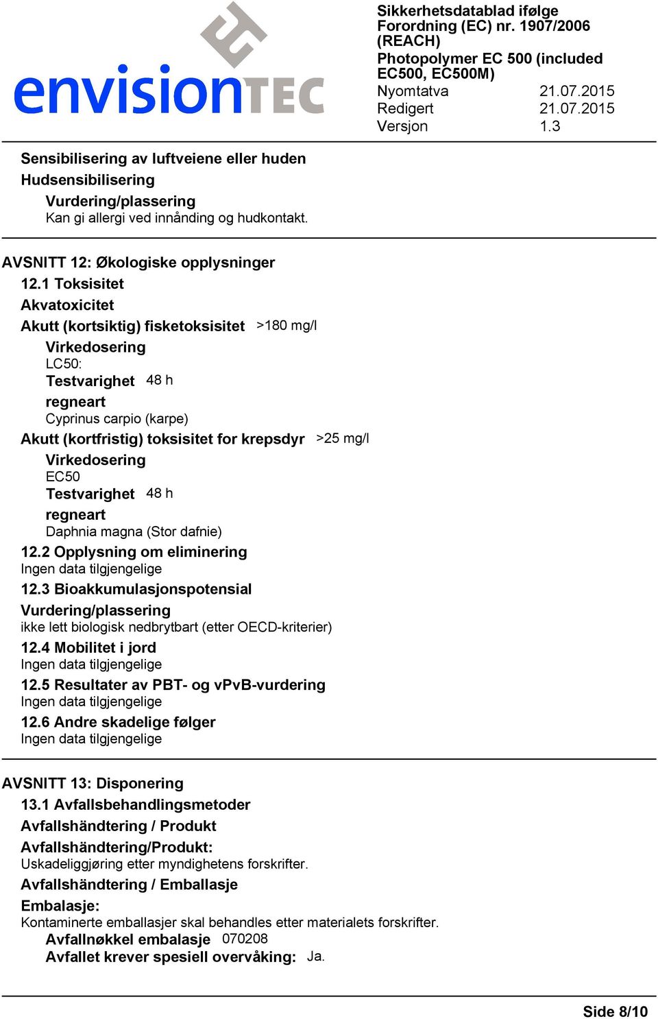 Virkedosering EC50 Testvarighet 48 h regneart Daphnia magna (Stor dafnie) 12.2 Opplysning om eliminering 12.