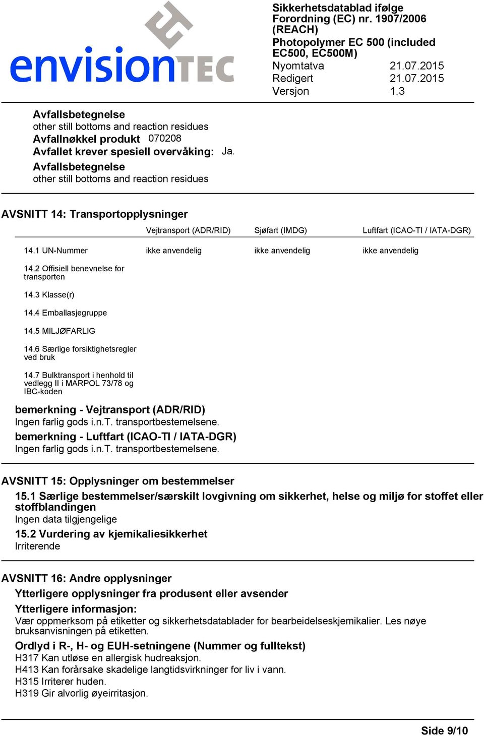 1 UN-Nummer ikke anvendelig ikke anvendelig ikke anvendelig 14.2 Offisiell benevnelse for transporten 14.3 Klasse(r) 14.4 Emballasjegruppe 14.5 MILJØFARLIG 14.