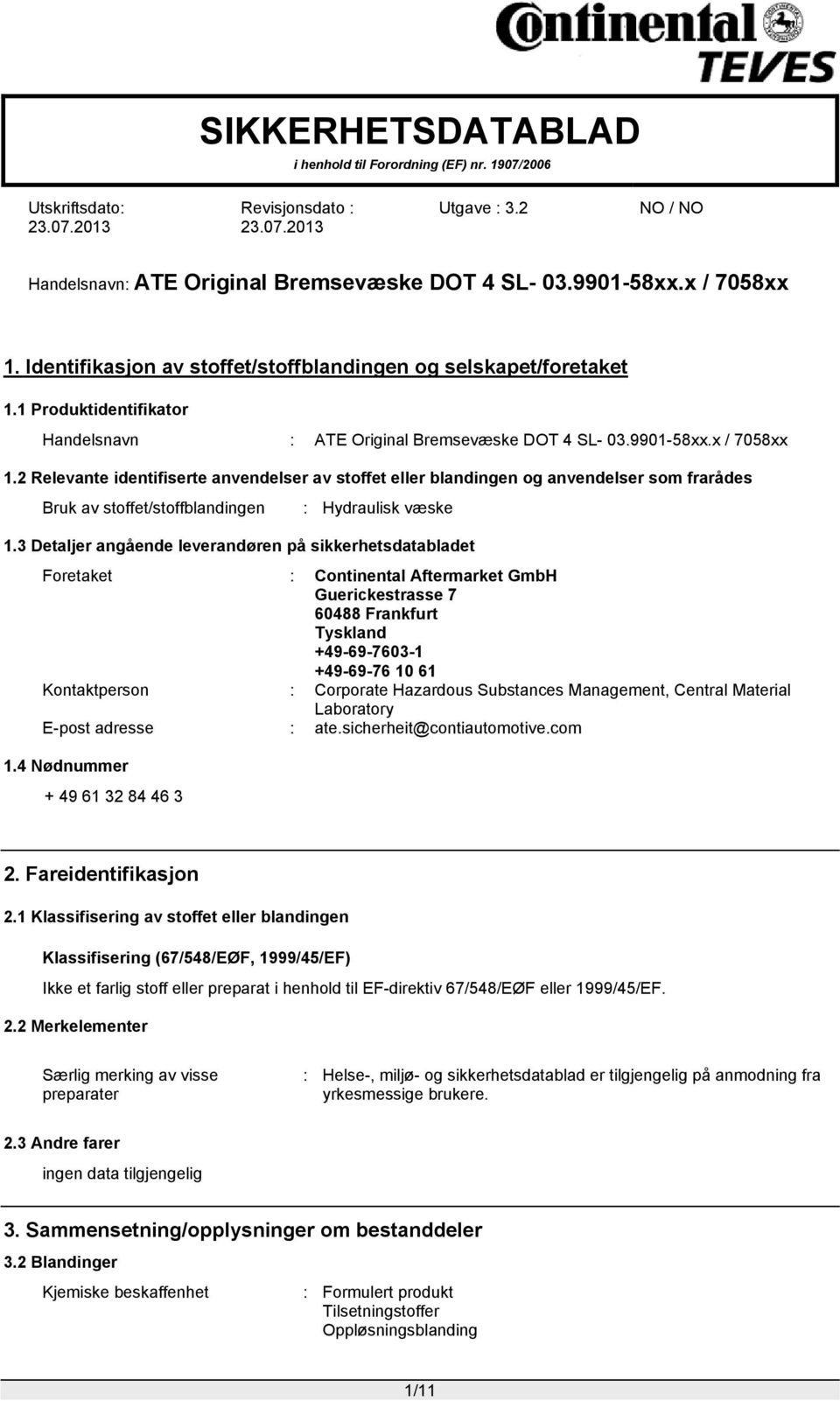 3 Detaljer angående leverandøren på sikkerhetsdatabladet Foretaket : Continental Aftermarket GmbH Guerickestrasse 7 60488 Frankfurt Tyskland +49-69-7603-1 +49-69-76 10 61 Kontaktperson : Corporate