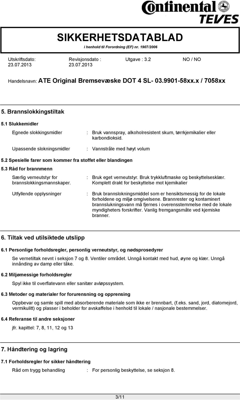 Komplett drakt for beskyttelse mot kjemikalier Utfyllende opplysninger : Bruk brannslokningsmiddel som er hensiktsmessig for de lokale forholdene og miljø omgivelsene.