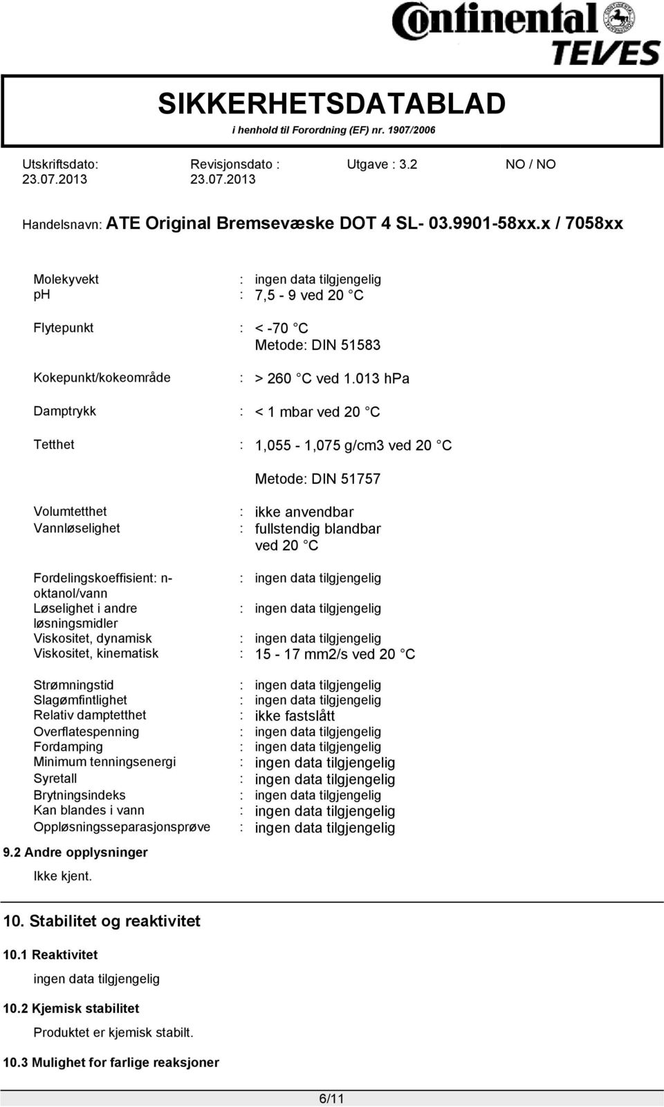 oktanol/vann Løselighet i andre løsningsmidler Viskositet, dynamisk Viskositet, kinematisk : 15-17 mm2/s ved 20 C Strømningstid Slagømfintlighet Relativ damptetthet Overflatespenning Fordamping