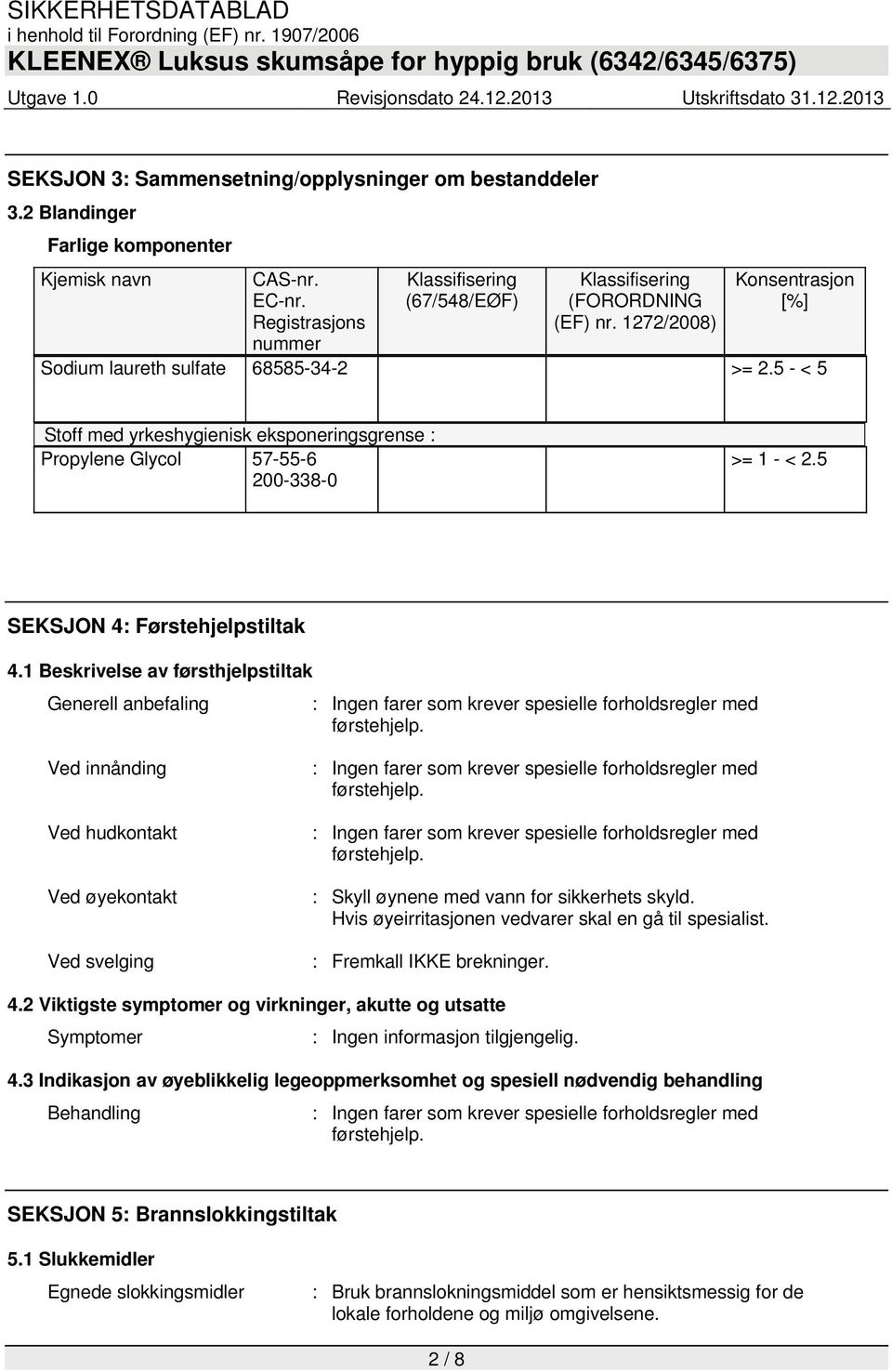 5 - < 5 Stoff med yrkeshygienisk eksponeringsgrense : Propylene Glycol 57-55-6 200-338-0 >= 1 - < 2.5 SEKSJON 4: Førstehjelpstiltak 4.