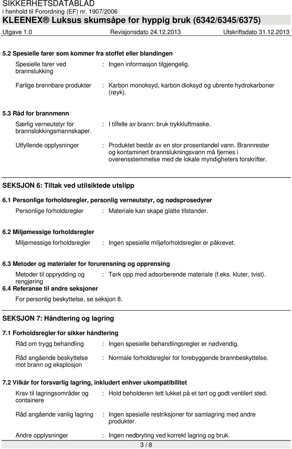 Utfyllende opplysninger : I tilfelle av brann: bruk trykkluftmaske. : Produktet består av en stor prosentandel vann.