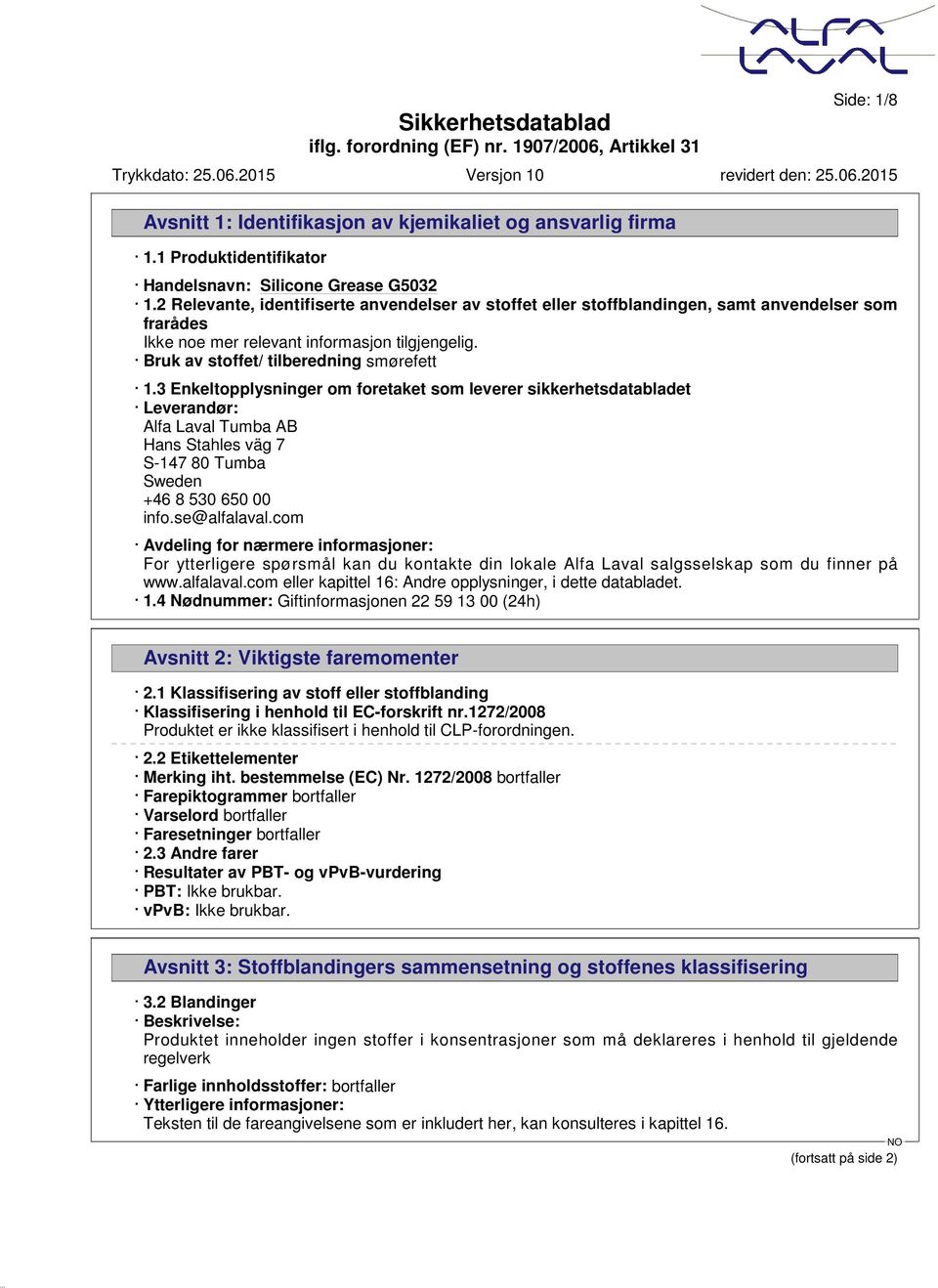 3 Enkeltopplysninger om foretaket som leverer sikkerhetsdatabladet Leverandør: Alfa Laval Tumba AB Hans Stahles väg 7 S-147 80 Tumba Sweden +46 8 530 650 00 info.se@alfalaval.