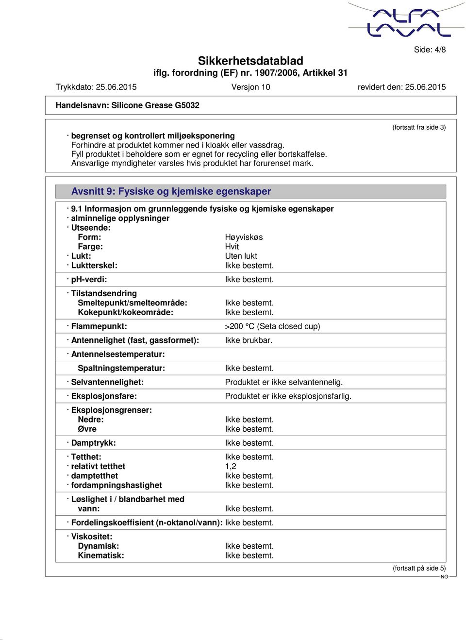 1 Informasjon om grunnleggende fysiske og kjemiske egenskaper alminnelige opplysninger Utseende: Form: Høyviskøs Farge: Hvit Lukt: Uten lukt Luktterskel: ph-verdi: Tilstandsendring