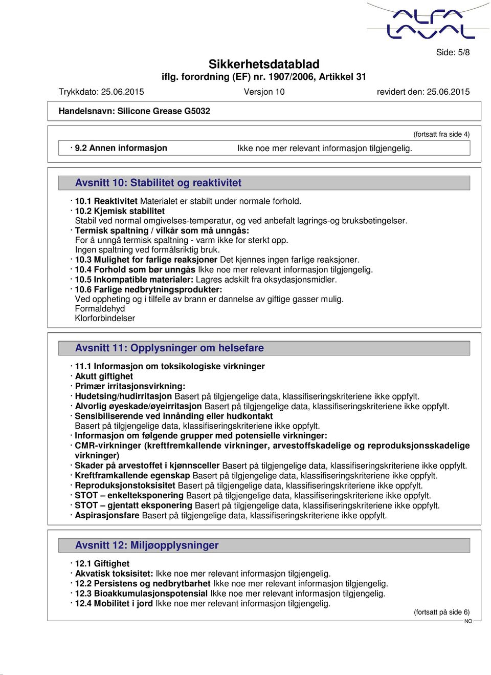 Termisk spaltning / vilkår som må unngås: For å unngå termisk spaltning - varm ikke for sterkt opp. Ingen spaltning ved formålsriktig bruk. 10.