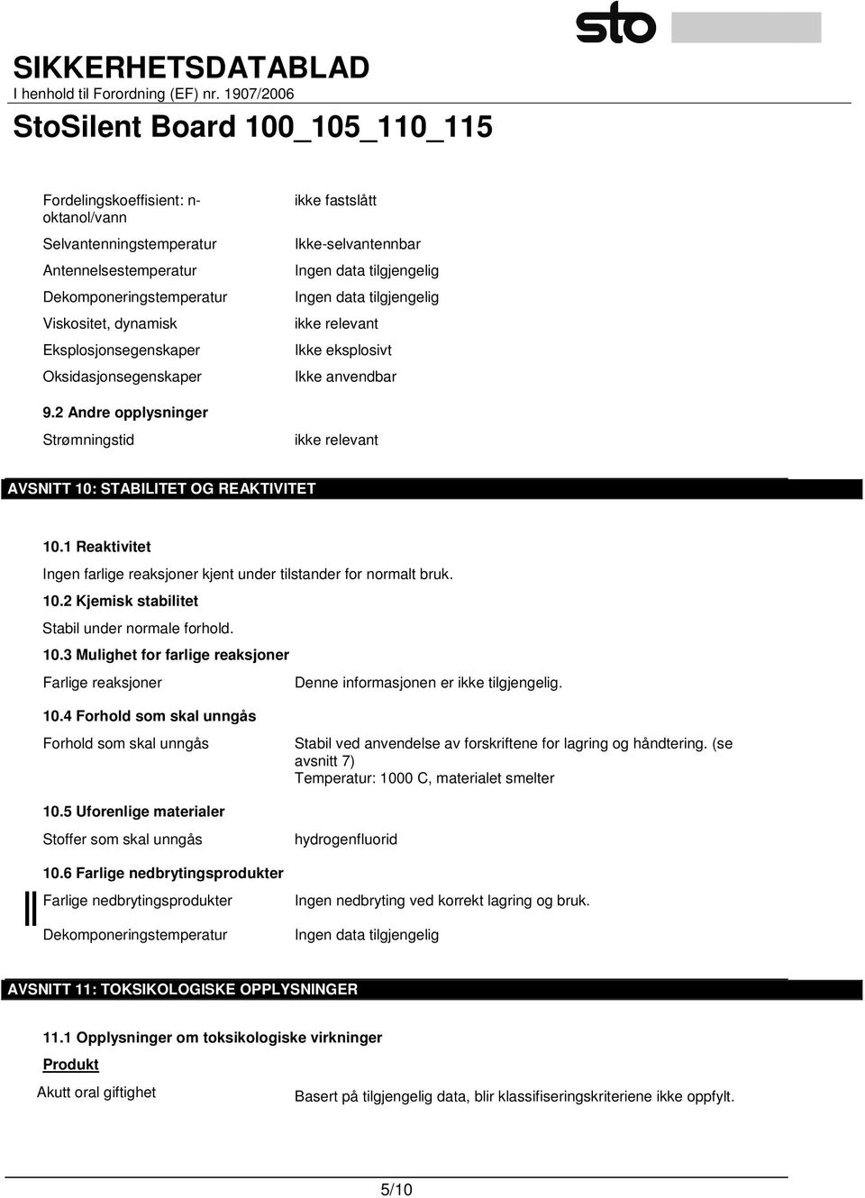 1 Reaktivitet Ingen farlige reaksjoner kjent under tilstander for normalt bruk. 10.2 Kjemisk stabilitet Stabil under normale forhold. 10.3 Mulighet for farlige reaksjoner Farlige reaksjoner Denne informasjonen er ikke tilgjengelig.