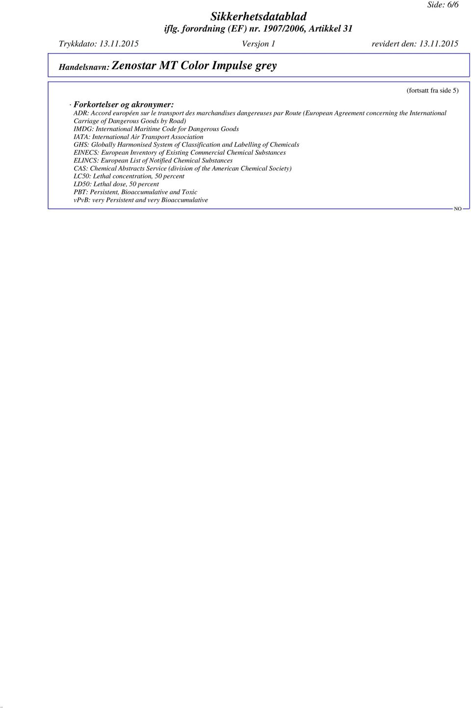 and Labelling of Chemicals EINECS: European Inventory of Existing Commercial Chemical Substances ELINCS: European List of Notified Chemical Substances CAS: Chemical Abstracts Service