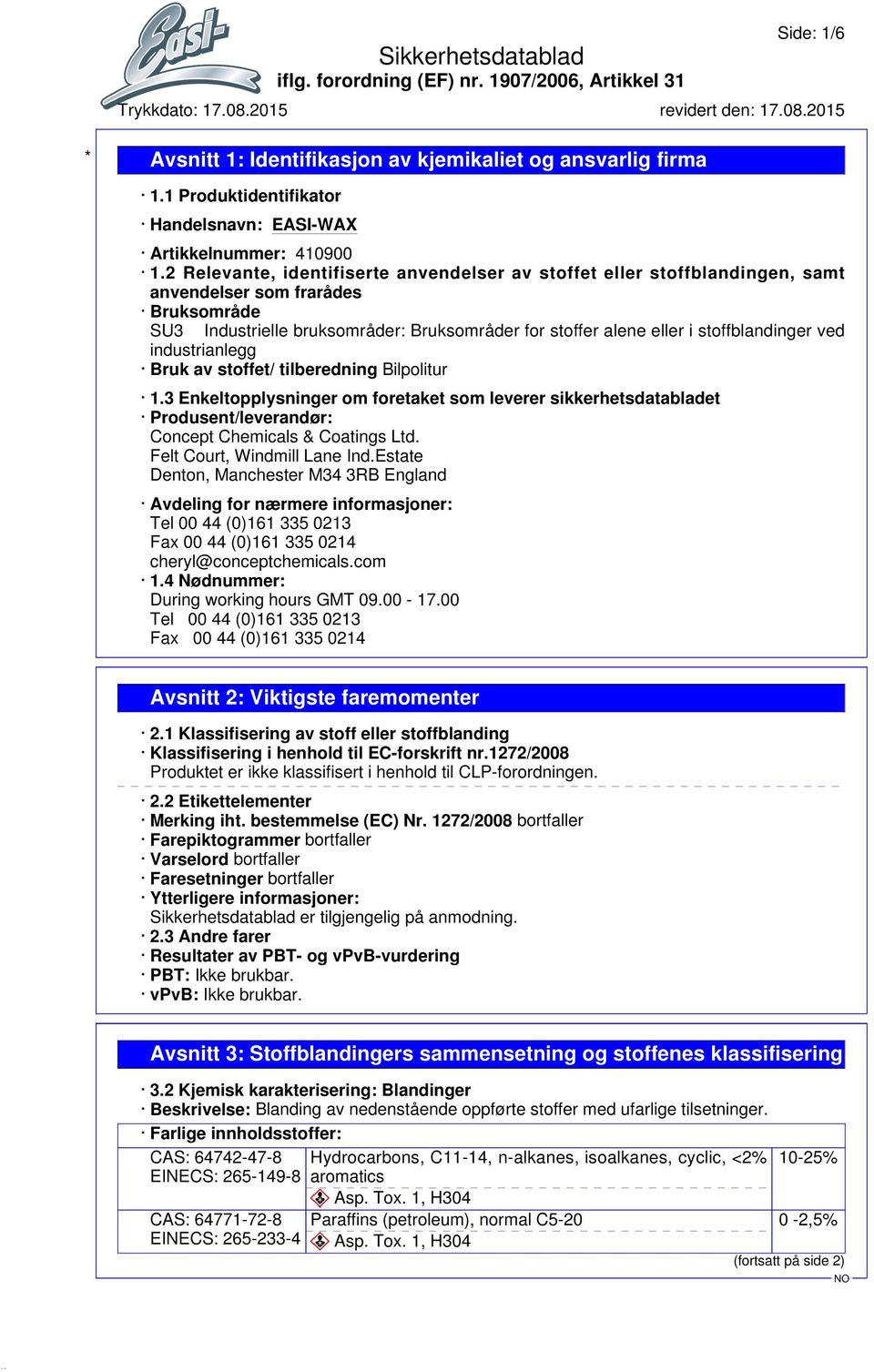 stoffblandinger ved industrianlegg Bruk av stoffet/ tilberedning Bilpolitur 1.3 Enkeltopplysninger om foretaket som leverer sikkerhetsdatabladet Produsent/leverandør: Concept Chemicals & Coatings Ltd.