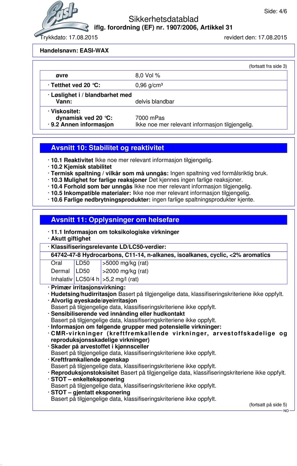 Stabilitet og reaktivitet 10.1 Reaktivitet Ikke noe mer relevant informasjon tilgjengelig. 10.2 Kjemisk stabilitet Termisk spaltning / vilkår som må unngås: Ingen spaltning ved formålsriktig bruk. 10.3 Mulighet for farlige reaksjoner Det kjennes ingen farlige reaksjoner.