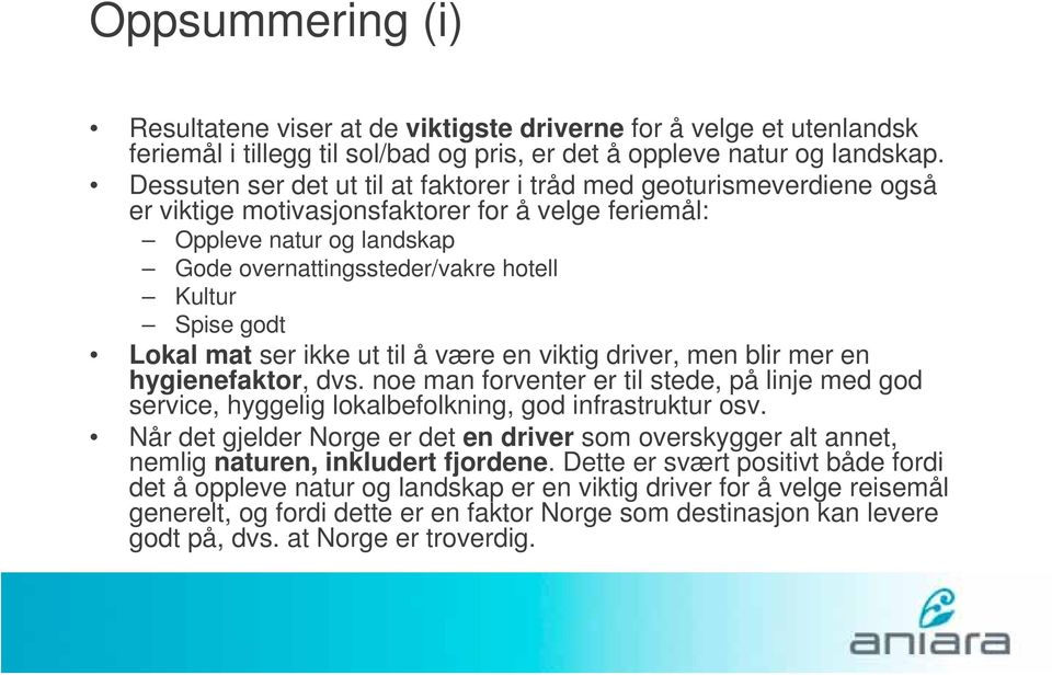 godt Lokal mat ser ikke ut til å være en viktig driver, men blir mer en hygienefaktor, dvs. noe man forventer er til stede, på linje med god service, hyggelig lokalbefolkning, god infrastruktur osv.