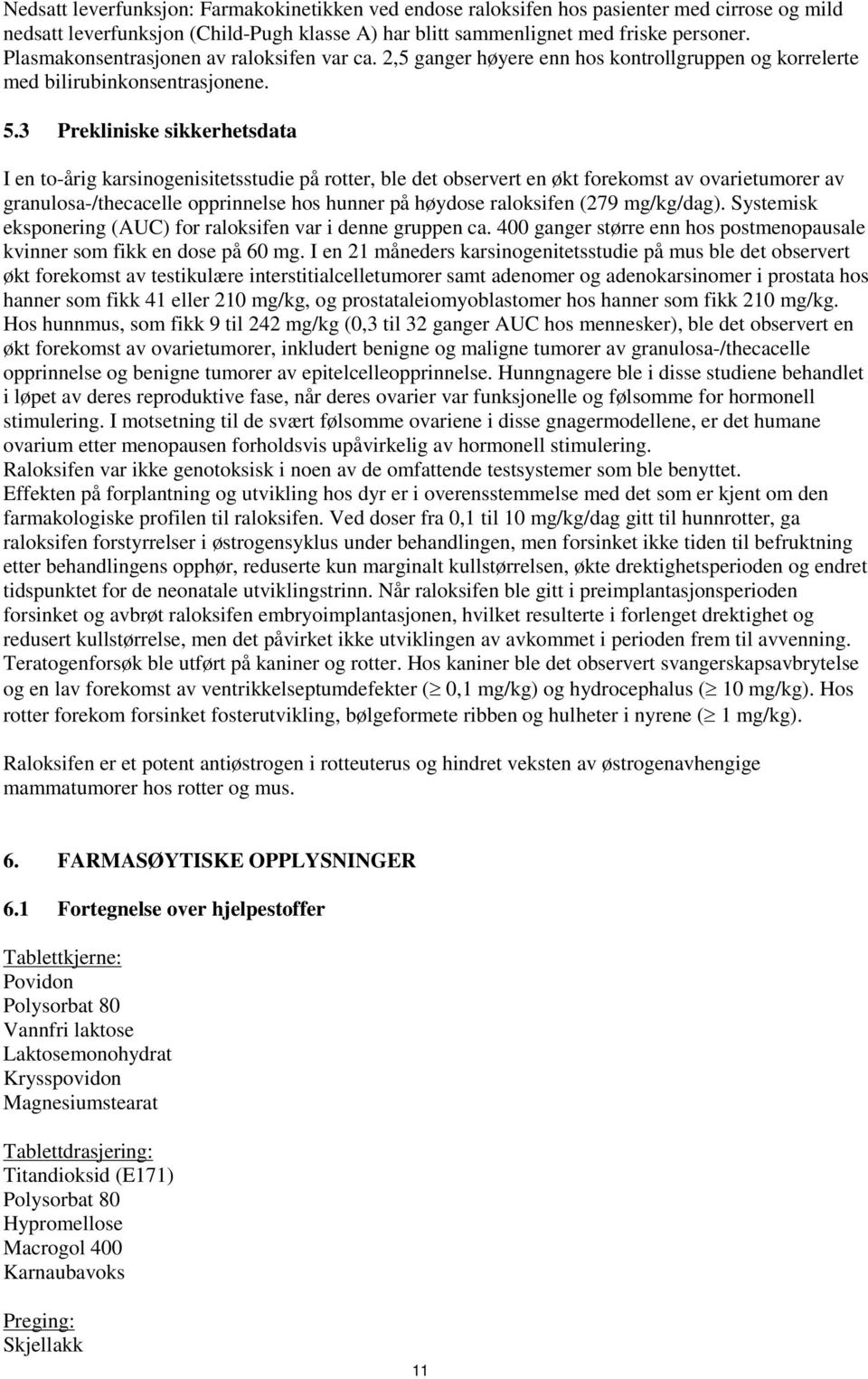 3 Prekliniske sikkerhetsdata I en to-årig karsinogenisitetsstudie på rotter, ble det observert en økt forekomst av ovarietumorer av granulosa-/thecacelle opprinnelse hos hunner på høydose raloksifen