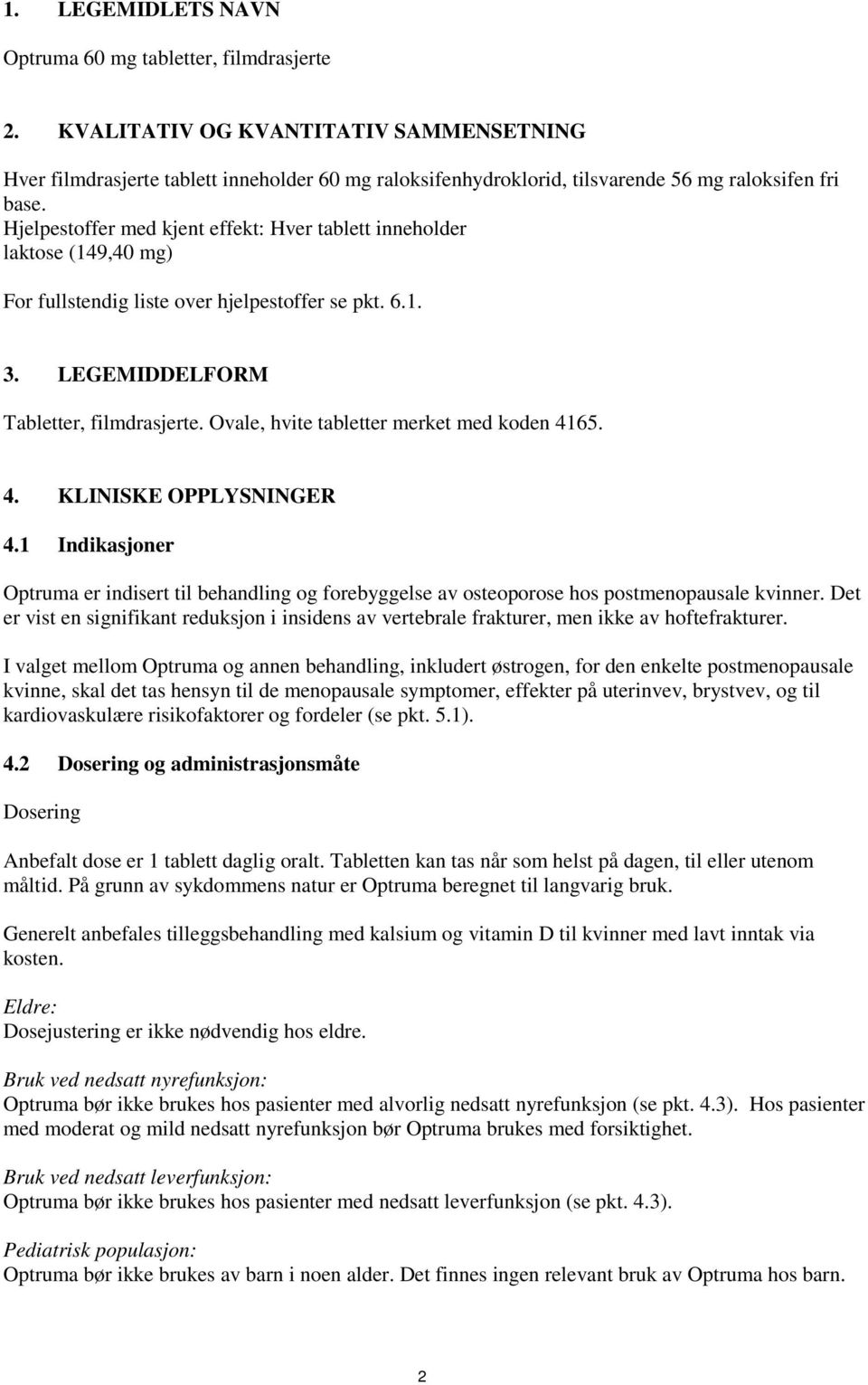 Hjelpestoffer med kjent effekt: Hver tablett inneholder laktose (149,40 mg) For fullstendig liste over hjelpestoffer se pkt. 6.1. 3. LEGEMIDDELFORM Tabletter, filmdrasjerte.