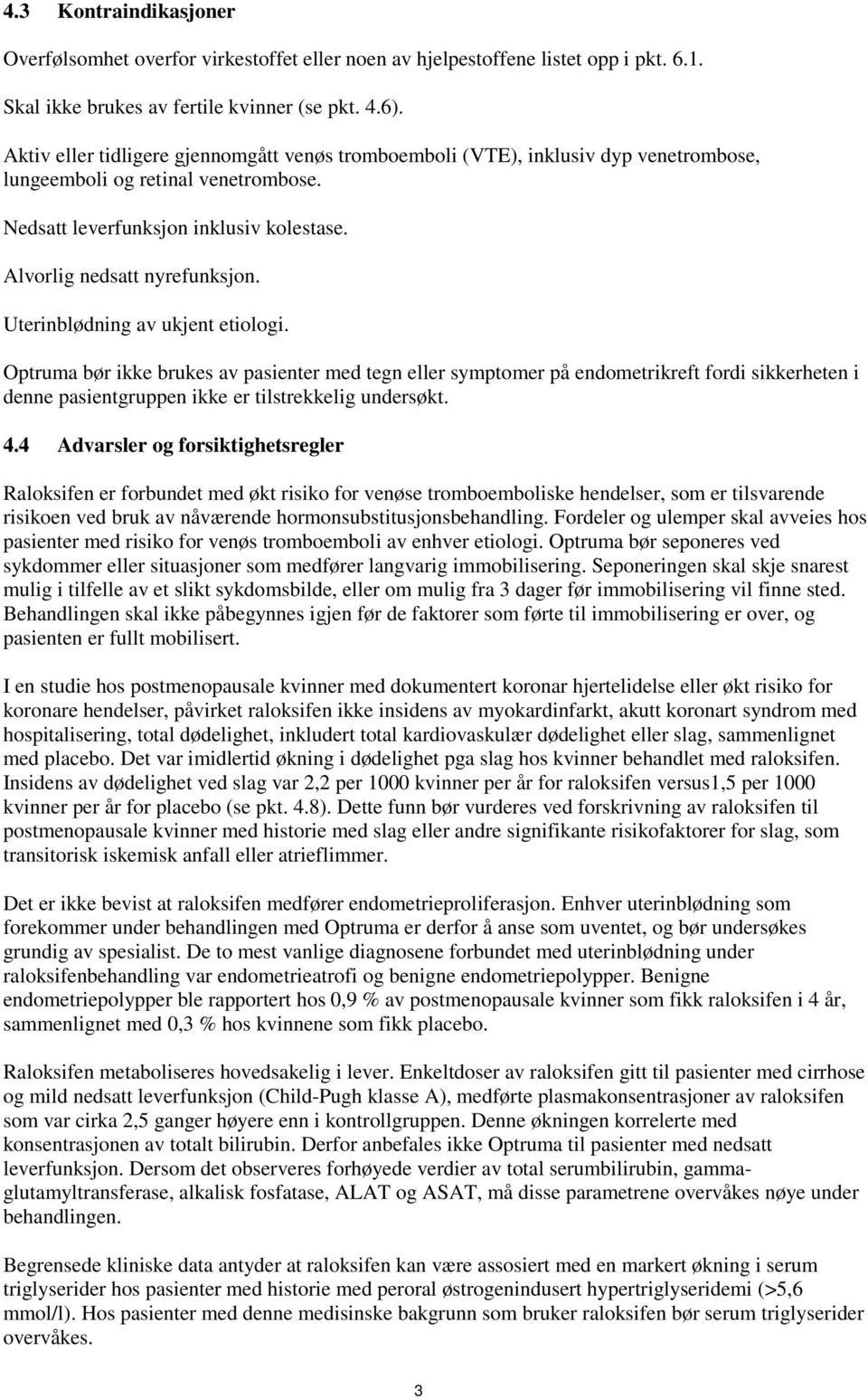 Uterinblødning av ukjent etiologi. Optruma bør ikke brukes av pasienter med tegn eller symptomer på endometrikreft fordi sikkerheten i denne pasientgruppen ikke er tilstrekkelig undersøkt. 4.