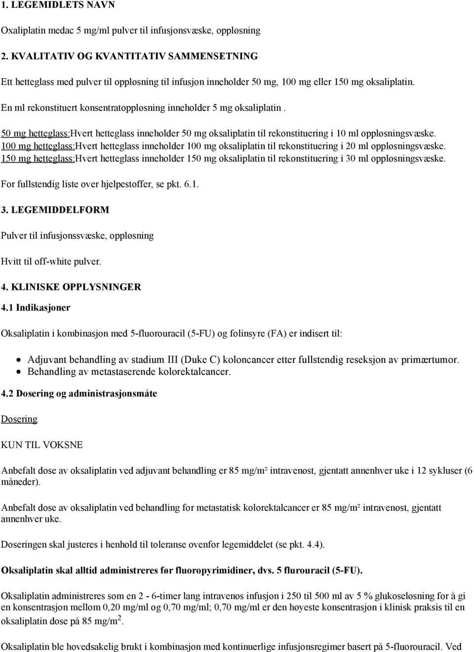 En ml rekonstituert konsentratoppløsning inneholder 5 mg oksaliplatin. 50 mg hetteglass:hvert hetteglass inneholder 50 mg oksaliplatin til rekonstituering i 10 ml oppløsningsvæske.