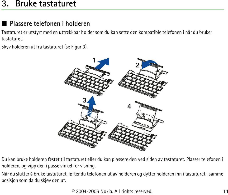 Du kan bruke holderen festet til tastaturet eller du kan plassere den ved siden av tastaturet.