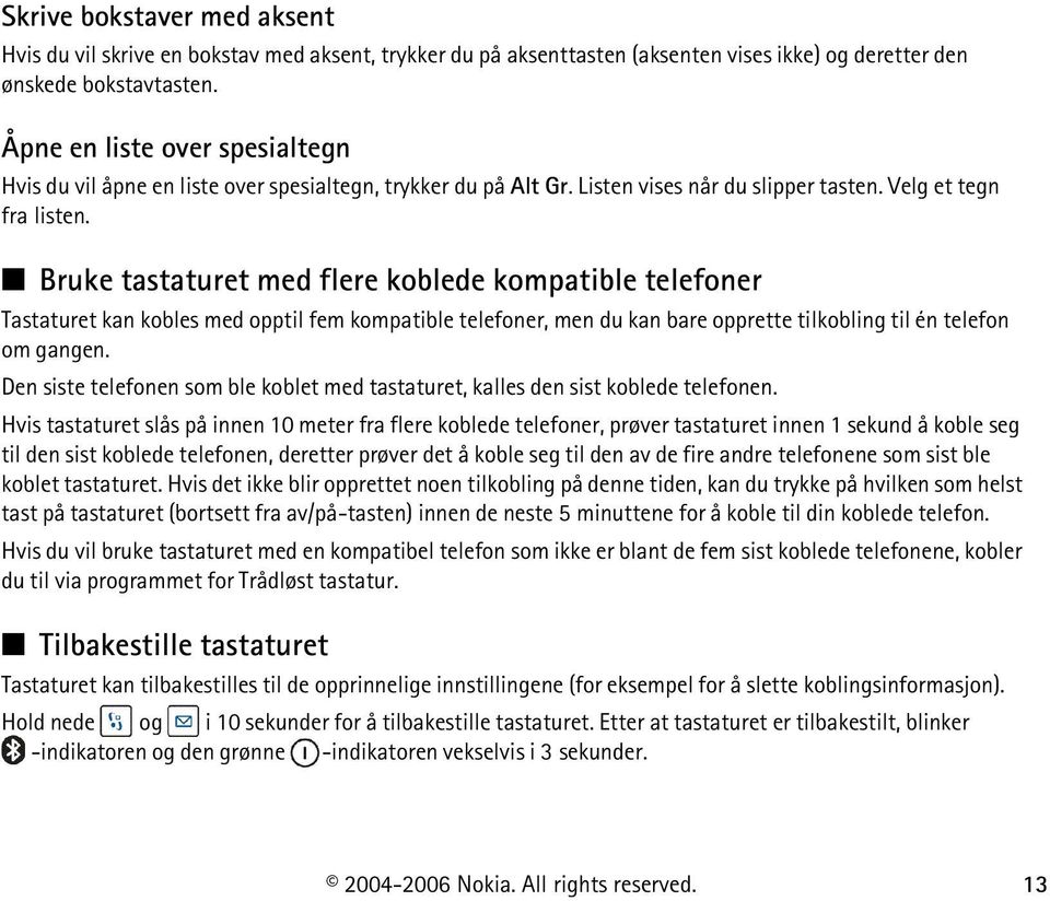 Bruke tastaturet med flere koblede kompatible telefoner Tastaturet kan kobles med opptil fem kompatible telefoner, men du kan bare opprette tilkobling til én telefon om gangen.