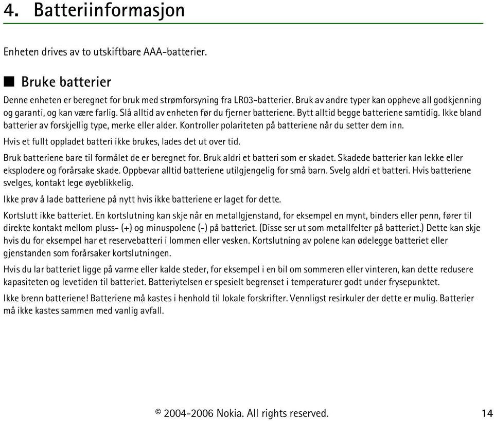 Ikke bland batterier av forskjellig type, merke eller alder. Kontroller polariteten på batteriene når du setter dem inn. Hvis et fullt oppladet batteri ikke brukes, lades det ut over tid.