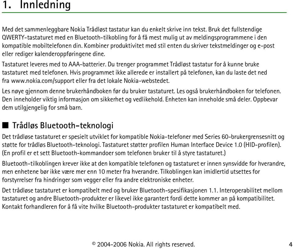 Kombiner produktivitet med stil enten du skriver tekstmeldinger og e-post eller rediger kalenderoppføringene dine. Tastaturet leveres med to AAA-batterier.