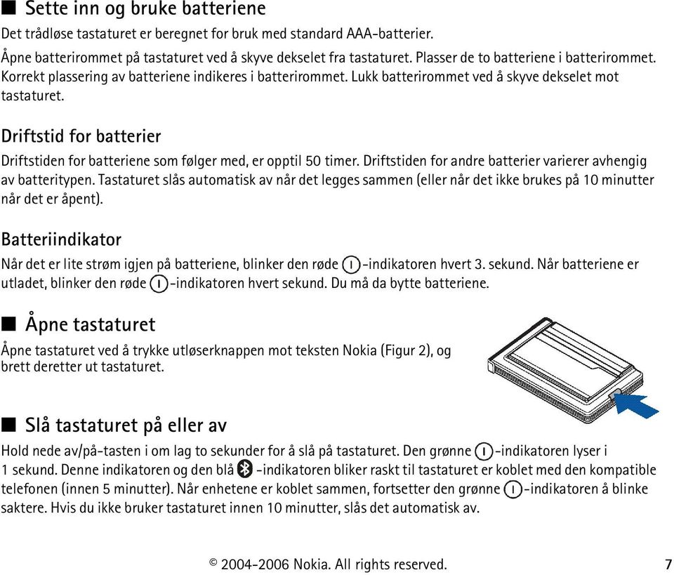 Driftstid for batterier Driftstiden for batteriene som følger med, er opptil 50 timer. Driftstiden for andre batterier varierer avhengig av batteritypen.